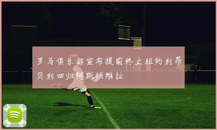 罗马俱乐部宣布提前终止租约利昂贝利回归阿斯顿维拉