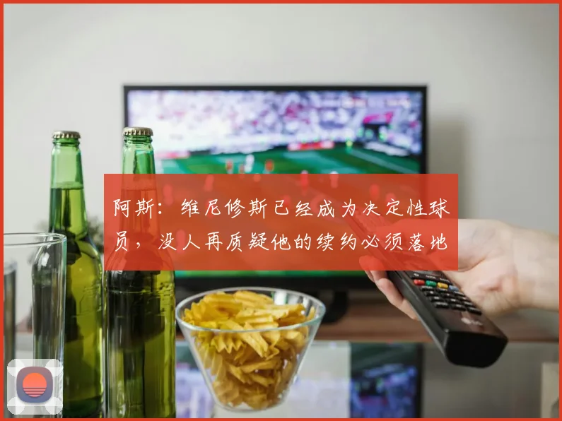 阿斯：维尼修斯已经成为决定性球员，没人再质疑他的续约必须落地