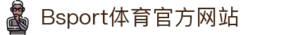 B体育（中国）官方网站-最全面体育赛事直播平台